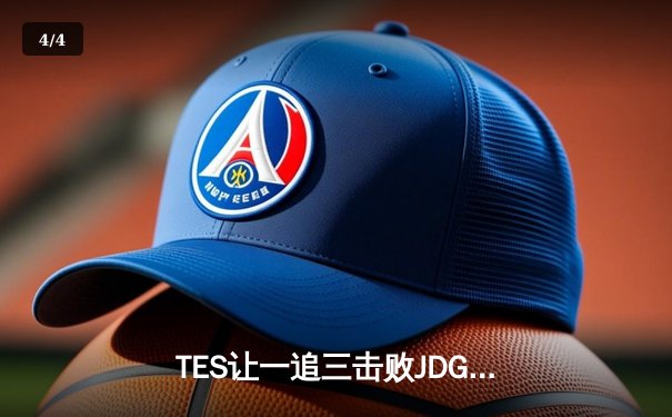 TES让一追三击败JDG，Knight沙皇决胜局完美发挥锁定决赛席位 - 4