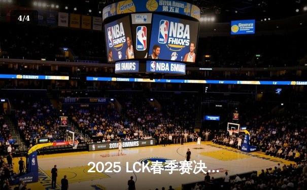 2025 LCK春季赛决赛：DK鏖战五局力克Gen.G，ShowMaker三局MVP统治中路 - 4