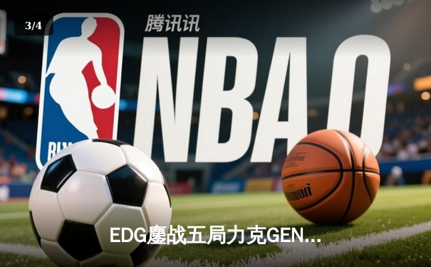 EDG鏖战五局力克GEN，昂首挺进S13全球总决赛四强 - 3