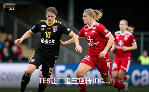 TES让二追三逆转JDG，JackeyLove霞五杀锁定总决赛席位 - 2