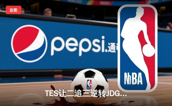 TES让二追三逆转JDG，Knight沙皇绝境救主锁定世界赛席位