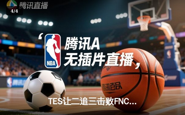 TES让二追三击败FNC，JackeyLove霞五杀锁定S13四强席位 - 4
