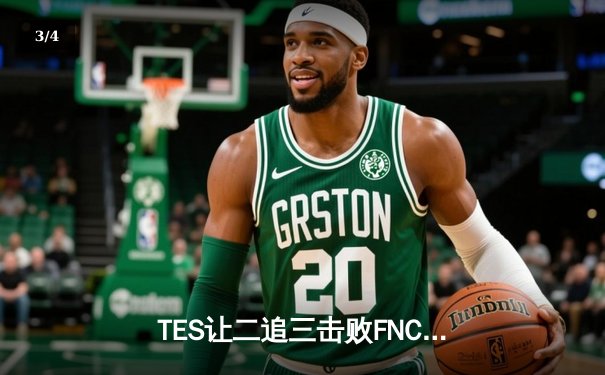 TES让二追三击败FNC，Knight沙皇绝境救主锁定四强席位 - 3