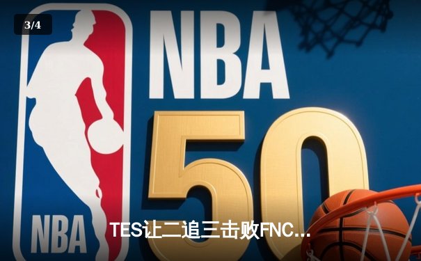 TES让二追三击败FNC，Knight沙皇绝境救主锁定四强席位 - 3