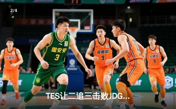 TES让二追三击败JDG，JackeyLove霞五杀锁定总决赛席位 - 2