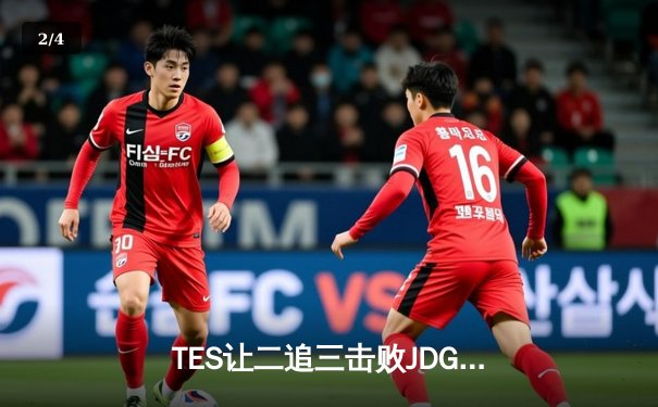 TES让二追三击败JDG，JackeyLove霞五杀锁定总决赛席位 - 2