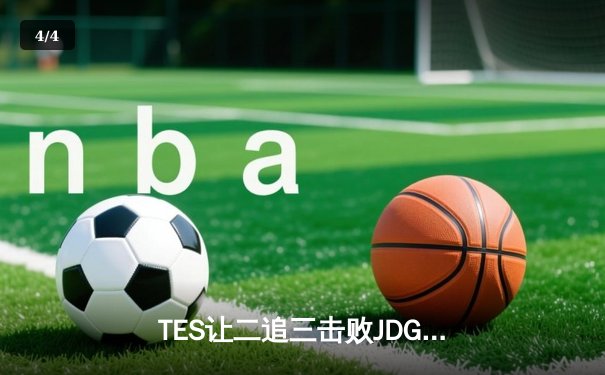 TES让二追三击败JDG，JackeyLove霞斩获五杀锁定总决赛席位 - 4