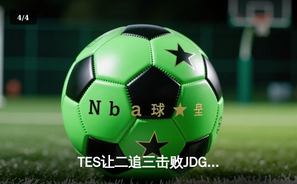 TES让二追三击败JDG，JackeyLove霞斩获五杀锁定总决赛席位 - 4